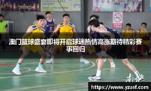 澳门篮球盛宴即将开启球迷热情高涨期待精彩赛事回归